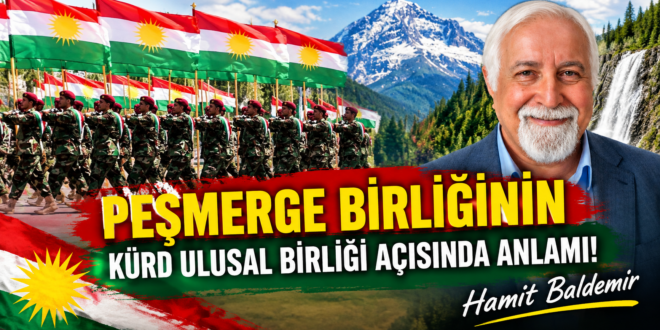 PEŞMERGE BİRLİĞİNİN KÜRD ULUSAL BİRLİĞİ AÇISINDA ANLAMI! Hamit Baldemir